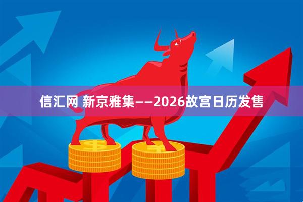 信汇网 新京雅集——2026故宫日历发售